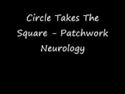 Circle Takes The Square - "Patchwork Neurology"
