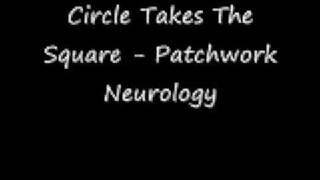 Circle Takes The Square - &quot;Patchwork Neurology&quot;