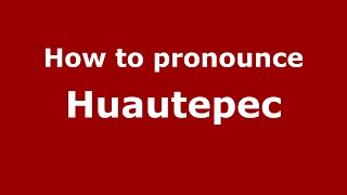 How to pronounce Huautepec