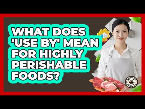 What Does 'Use By' Mean For Highly Perishable Foods?