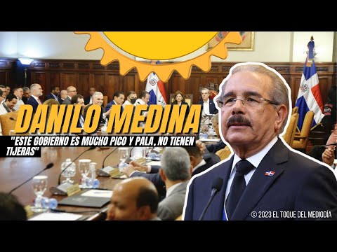 DANILO MEDINA: "ESTE GOBIERNO ES MUCHO PICO Y PALA,  NO TIENEN TIJERAS"