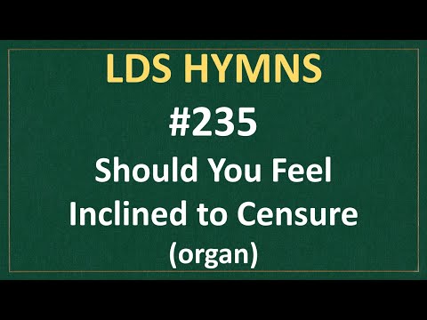 (#235) Should You Feel Inclined to Censure (LDS Hymns - organ instrumental)