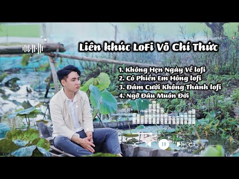 LK KHÔNG HẸN NGÀY VỀ LOFI | VÕ CHÍ THỨC NHỰT 2NT | Em Ơi Có Hẹn Ngày Về