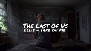 The Last Of Us - Ellie Take On Me (Cover) Joel Future Days (Audio)