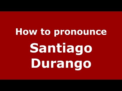 How to pronounce Santiago Durango (American English/US)  - PronounceNames.com
