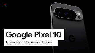 Google Pixel 10: A new era for business phones