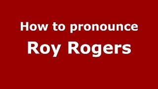 How to pronounce Roy Rogers