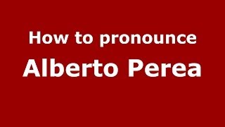 How to pronounce Alberto Perea