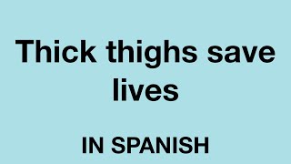 How To Say (Thick thighs save lives) In Spanish