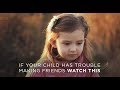 If Your Child Has Trouble Making Friends Watch This