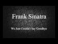 Frank Sinatra - We Just Couldn't Say Goodbye