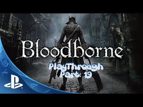 Bloodborne Is here! Let's Play part - 19