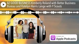 AZ GOOD BUSINESS Kimberly Roland with Better Business Bureau and Katelyn Harris Lange with Y Scouts