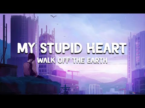 My Stupid Heart By Walk Off The Earth (Lyrics)