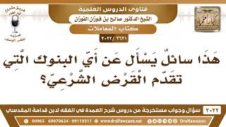 [2621 -3022] أي البنوك في وقتنا تقدم القرض الشرعي؟