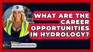 What Are The Career Opportunities In Hydrology? - Civil Engineering Explained
