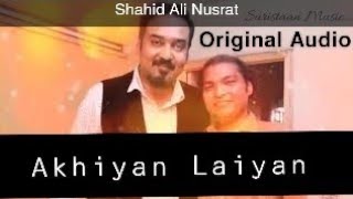 Akhiyan Laiyan  Original Audio  Shahid Ali Nusrat 