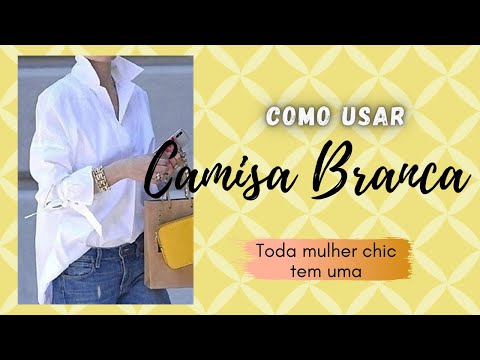 Como usar CAMISA BRANCA – Toda mulher chique tem uma