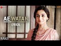 Ae Watan - Lyrical | Raazi | Alia Bhatt & Vicky Kaushal | Arijit Singh | Shankar Ehsaan Loy | Gulzar