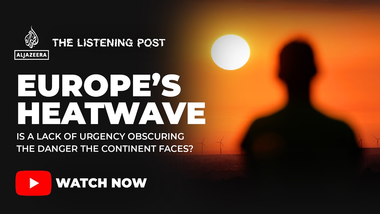 Too hot to handle - how European news coverage is getting heatwaves wrong | The Listening Post