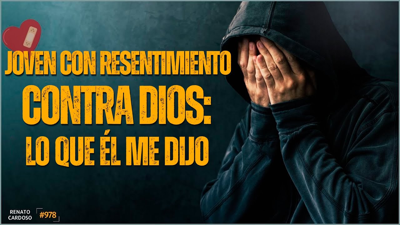 JOVEN CON RESENTIMIENTO CONTRA DIOS: LO QUE ÉL ME DIJO