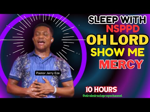 SLEEP WITH NSPPD MERCY PRAYER: 10 HOURS OH LORD SHOW ME MERCY/ PASTOR JERRY EZE / EL ROI- NEW UPLOAD