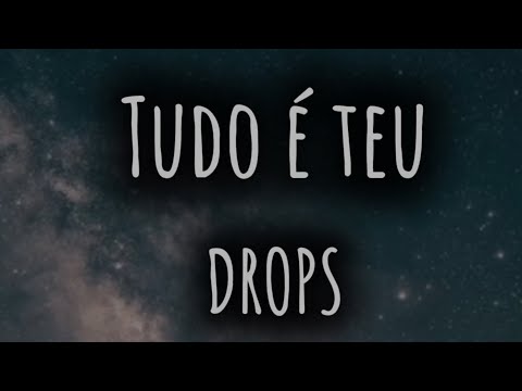 Tudo é teu - DROPS (Letra)