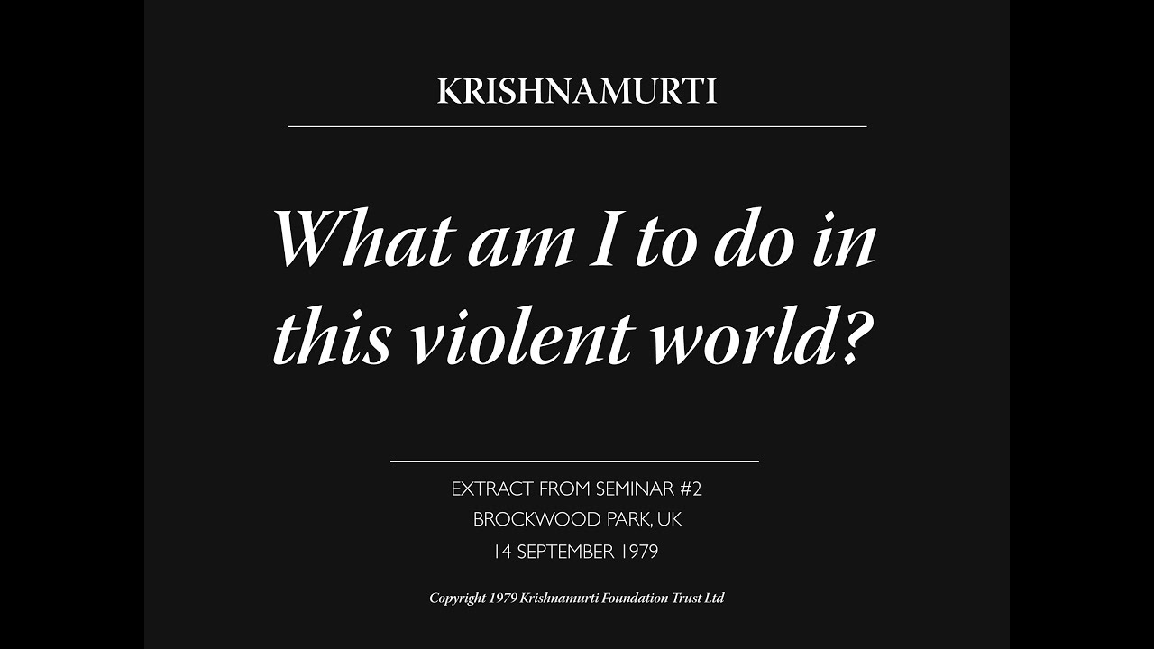 What am I to do in this violent world? | J. Krishnamurti