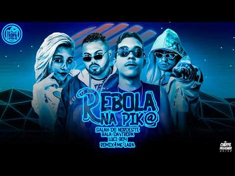 BALA DA TROPA, SALAH DO NORDESTE, LUCI BOY - REBOLA NA PIK@ ( REMIX MC LARA )