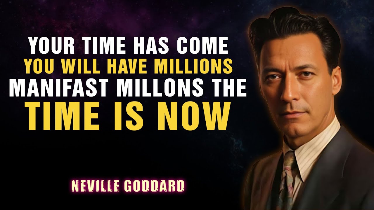 YOUR TIME HAS COME YOU WILL HAVE MILLIONS '' - NEVILLE GODDARD