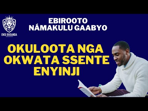 OKULOOTA NGA OKWATA SSENTE ENYINJI - EBIROOTO NÁMAKULU GAABYO