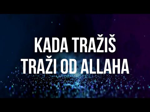 KADA TRAŽIŠ, TRAŽI OD ALLAHA