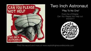 Two Inch Astronaut - "Play To No One"