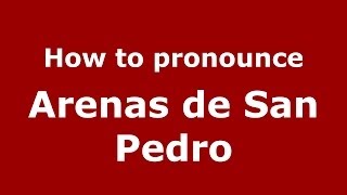 How to pronounce Arenas De San Pedro
