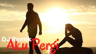 Download lagu DJ Remik - Aku Pergi mp3