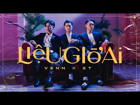 2T - LIỆU GIỜ AI x Venn ( Prod. KayTee x TâmGu ) | OFFICIAL MUSIC VIDEO