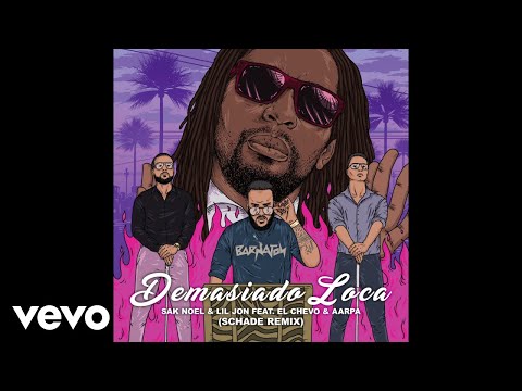 Sak Noel, Lil Jon - Demasiado Loca (Audio/Schade Remix) ft. El Chevo, Aarpa