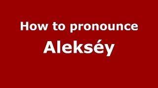 How to pronounce Alekséy