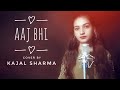 AAJ BHI Female Version by Kajal Sharma | Vishal mishra | Aaj Bhi Cover