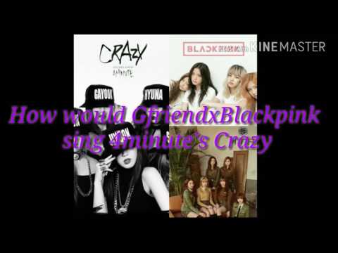 How would GfriendxBlackpink sing 4minute's Crazy