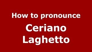 How to pronounce Ceriano Laghetto