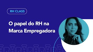 O Papel do Rh na Marca Empregadora | RH Class #89