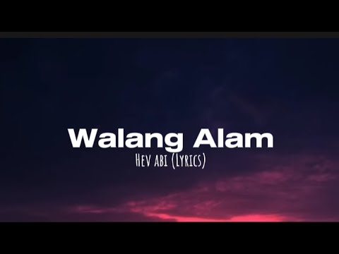 Walang Alam - Hev abi (lyrics)
