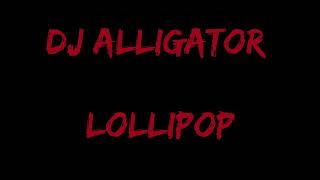 DJ Alligator- Lollipop