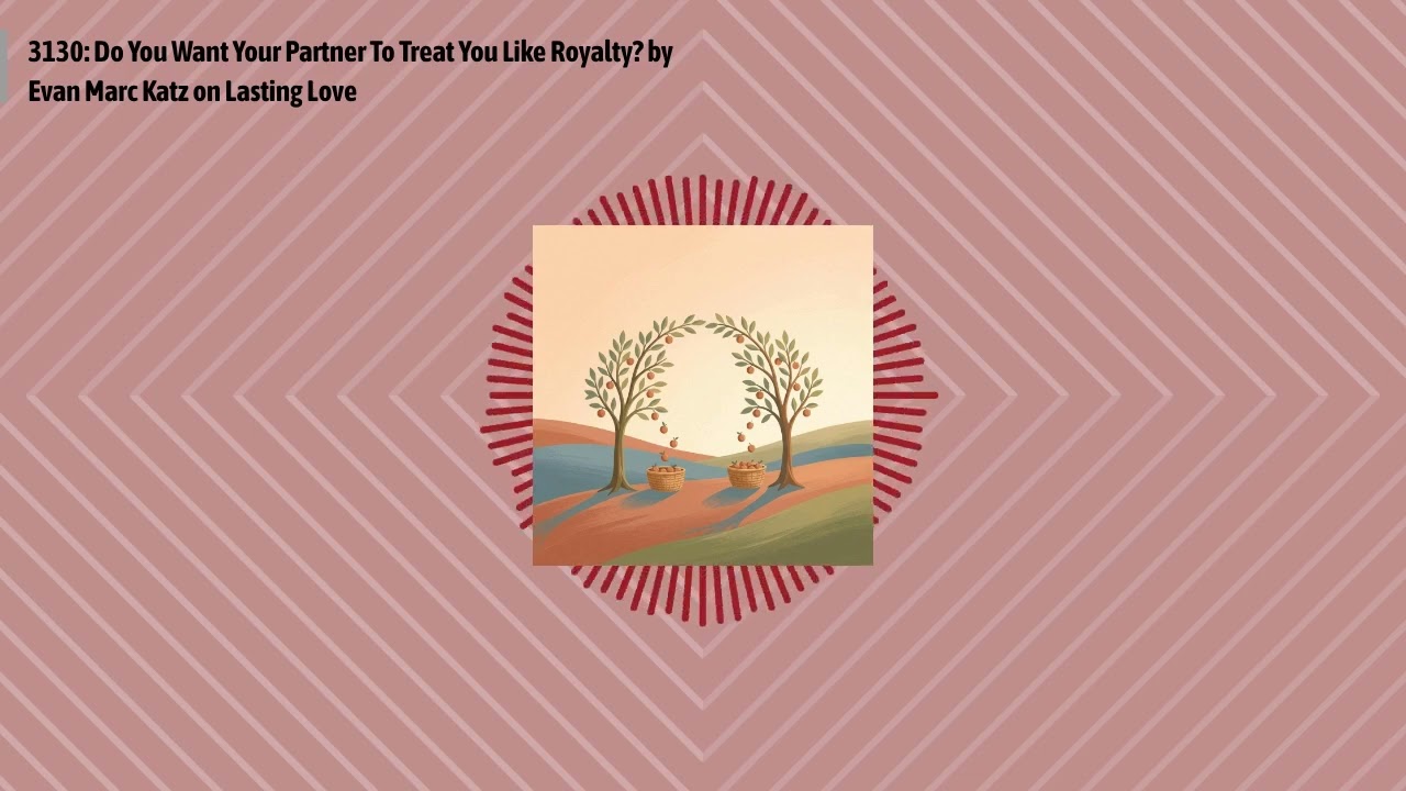 3130: Do You Want Your Partner To Treat You Like Royalty? by Evan Marc Katz on Lasting Love |...