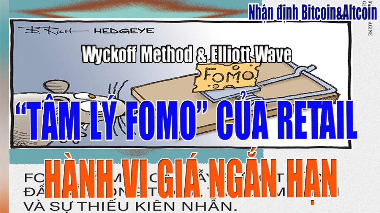 [Nhận định Bitcoin&Altcoin] TÂM LÝ FOMO VÀ HÀNH VI GIÁ NGẮN HẠN