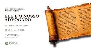 ELE É NOSSO ADVOGADO (1 João 2:1-2) | Pr. Josué Meninel - 30.03.2025