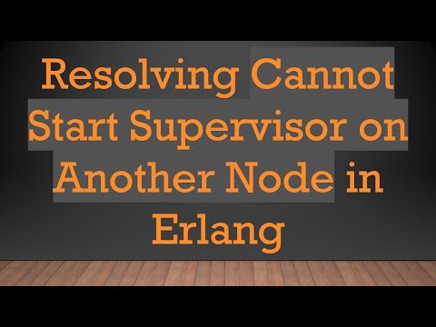 Resolving Cannot Start Supervisor on Another Node in Erlang