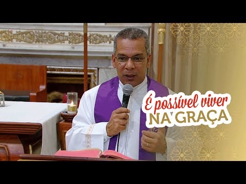 Homilia: "É possível viver na graça" por Padre Eduardo Ribeiro