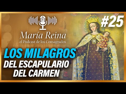 MILAGROS del ESCAPULARIO del Carmen | MARÍA REINA, el Podcast de los Consagrados (20/7/23)